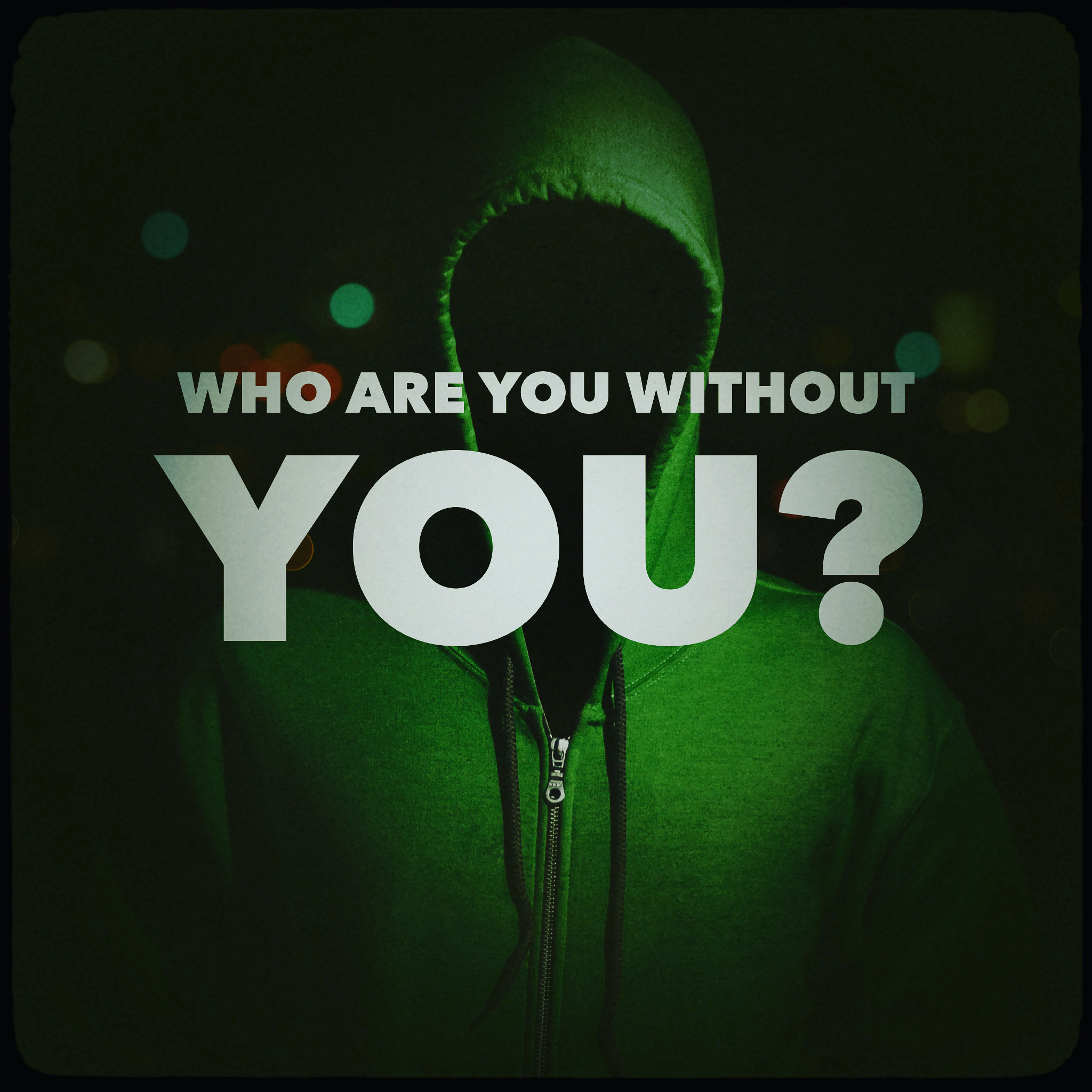 who are you without you?